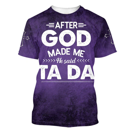 Christianartbag 3D T-Shirt, After God Made Me He Said Tada, Christian T-Shirt, Christian 3D T-Shirt, Unisex T-Shirt. - Christian Art Bag